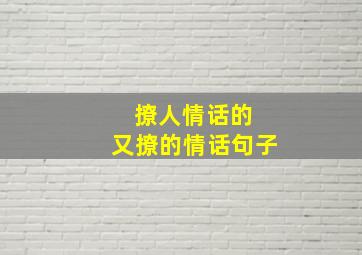 撩人情话的 又撩的情话句子